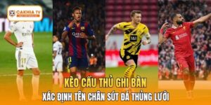 Kèo Cầu Thủ Ghi Bàn - Xác Định Tên Chân Sút Đá Thủng Lưới